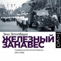 Железный занавес. Подавление Восточной Европы (1944-1956)