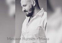 Михаил Яцевич Мама ( Слова и музыка Михаил Яцевич)