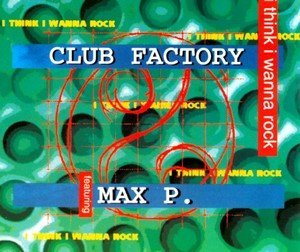 Club Factory Feat. Max P. - I Think I Wanna Rock (Martik C Rmx)