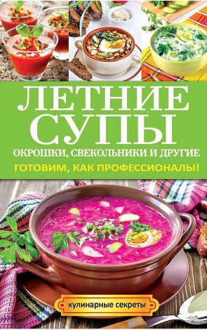 Летние супы, окрошки, свекольники и другие