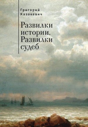 Казакевич Развилки истории. Развилки судеб (сборник) (2021)