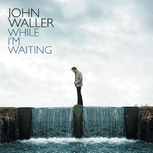 John Waller - While Im Waiting Fireproof R