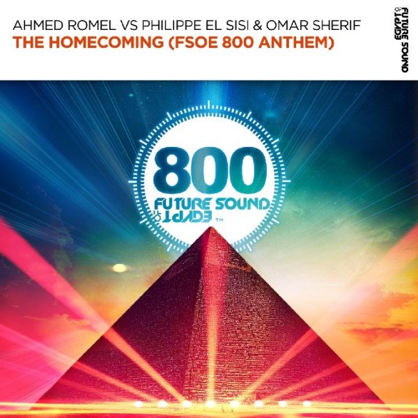 Ahmed Romel vs Philippe El Sisi &amp; Omar Sherif - The Homecoming (FSOE 800 Anthem) (Extended Mix)