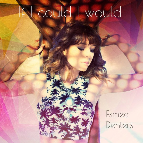 Esmee Denters - If I Could I Would