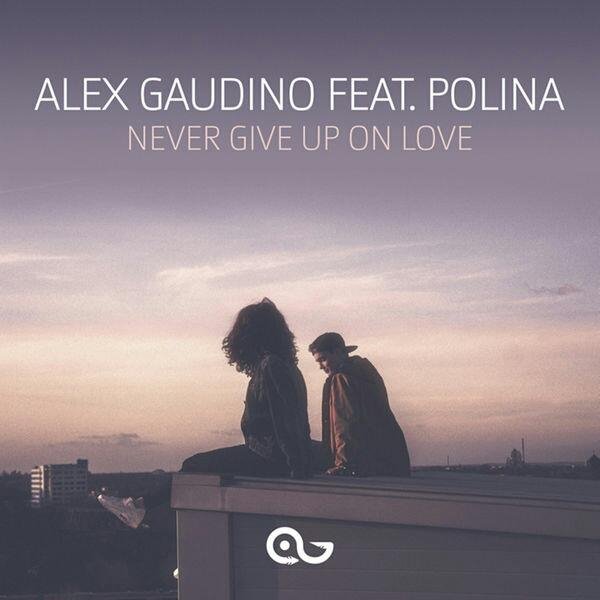 Alex Gaudino - Never Give Up On Love (feat. Polina)