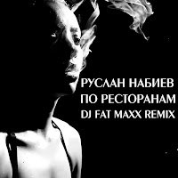 Руслан Набиев feat .DJ FAT,( MAXX REMIX). - ПО РЕСТОРАНАМ.