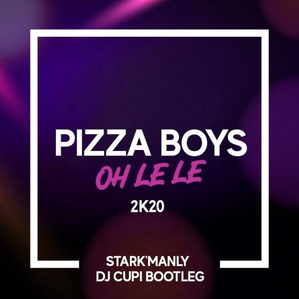 Pizza Boys - Oh Le Le 2k20 (Stark'Manly Dj Cupi Bootleg)