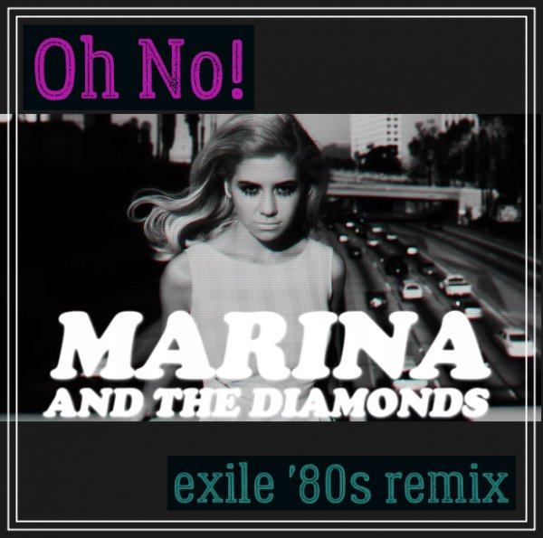 Marina and the Diamonds - Oh No! (exile '80s remix)