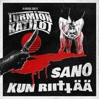 Turmion Kätilöt - Sano Kun Riittää