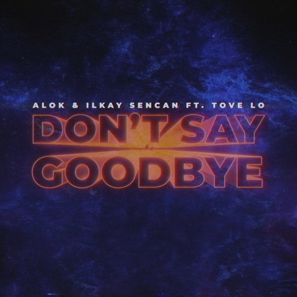 Alok & Ilkay Sencan - Don't Say Goodbye (feat. Tove Lo)