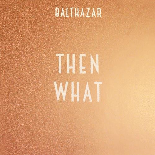 Balthazar - Then What