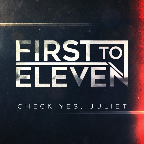 First To Eleven - Check Yes, Juliet