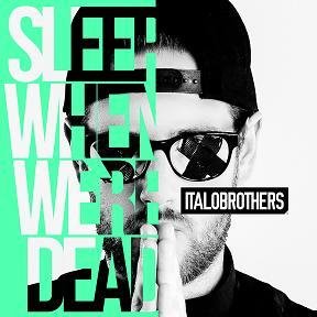 Italobrothers - Sleep When Were Dead