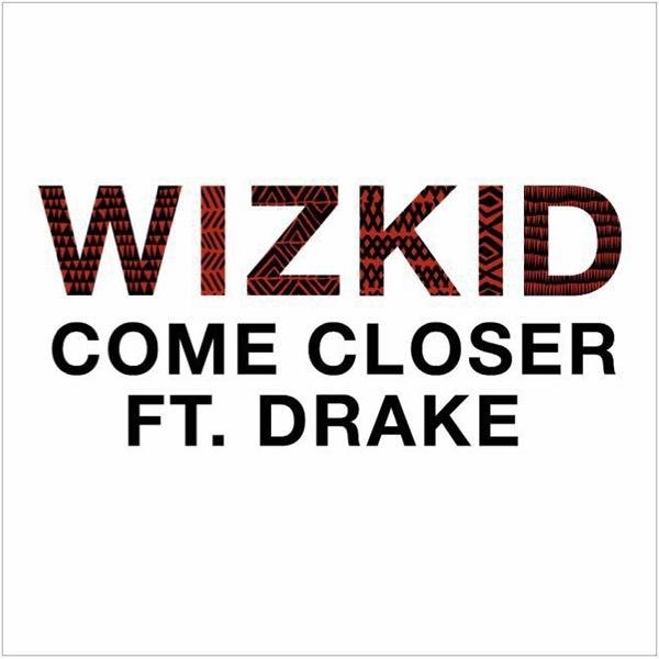 WizKid - Come Closer (feat. Drake)