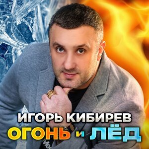 Игорь Кибирев - Огонь и лёд